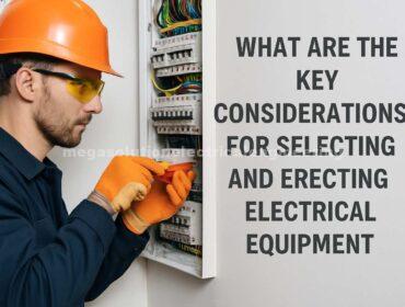 Mega Solution Electrical Engineering Ltd | Privacy Policy Key Considerations for Selecting and Erecting Electrical Equipment